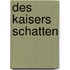 Des Kaisers Schatten