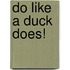 Do Like a Duck Does!