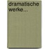 Dramatische Werke...