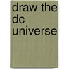 Draw The Dc Universe by Editors Of Klutz