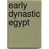 Early Dynastic Egypt door Toby A. H. Wilkinson