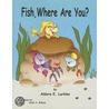 Fish, Where Are You? by Aldora E. Larkins
