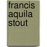 Francis Aquila Stout door John Meredith Read