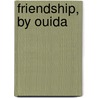 Friendship, By Ouida by Marie Louise De la Ramee