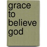 Grace to Believe God door Tai Ikomi