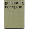 Guillaume, der Spion by Eckard Michels