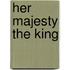Her Majesty The King