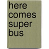 Here Comes Super Bus by M.J. Lobo