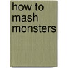 How to Mash Monsters door Catherine Leblanc