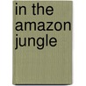 In The Amazon Jungle door J. Odell Hauser