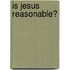 Is Jesus Reasonable?