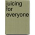 Juicing For Everyone