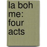 La Boh Me: Four Acts by Giuseppe Giacosa