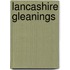 Lancashire Gleanings