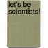 Let's Be Scientists!