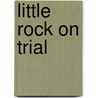 Little Rock on Trial by Tony Allan Freyer