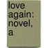 Love Again: Novel, A