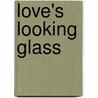 Love's Looking Glass door John William Mackail