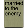 Married to the Enemy door Sheila Holroyd