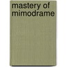 Mastery of Mimodrame by Marilyn Farley
