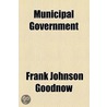 Municipal Government by Frank Johnson Goodnow