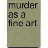 Murder as a Fine Art door David Morrell