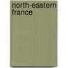 North-Eastern France door Augustus J. C. Hare