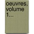 Oeuvres, Volume 1...