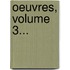 Oeuvres, Volume 3...
