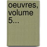 Oeuvres, Volume 5... door Nicolas Boileau-Despr Aux