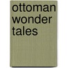Ottoman Wonder Tales door Garnett Lucy Mary Jane D. 1934
