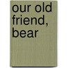 Our Old Friend, Bear by Annette Smith