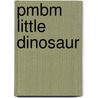 Pmbm Little Dinosaur by Authors Various