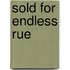 Sold for Endless Rue