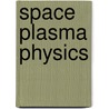 Space Plasma Physics door Tetsuya Sato