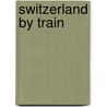 Switzerland by Train by Jpm Guides