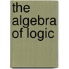 The Algebra Of Logic door Louis Couturat Louis