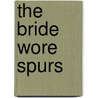 The Bride Wore Spurs by Janet Dean