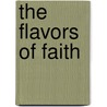 The Flavors of Faith door Lynne Meredith Golodner