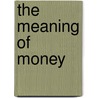 The Meaning Of Money door Withers Hartley 1867-1950