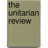 The Unitarian Review by Joseph Henry Allen