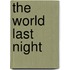 The World Last Night