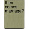 Then Comes Marriage? door Rebecca Price Janney