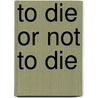 To Die or Not to Die door Colette Ni Reamonn Ioannidou