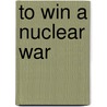 To Win a Nuclear War door Michio Kaku