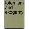 Totemism And Exogamy door James G. Frazer