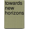 Towards New Horizons by M. P Willcocks