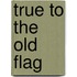 True To The Old Flag