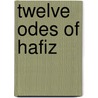Twelve Odes Of Hafiz by W. H Lowe