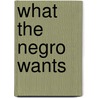 What The Negro Wants by Kenneth Robert Janken